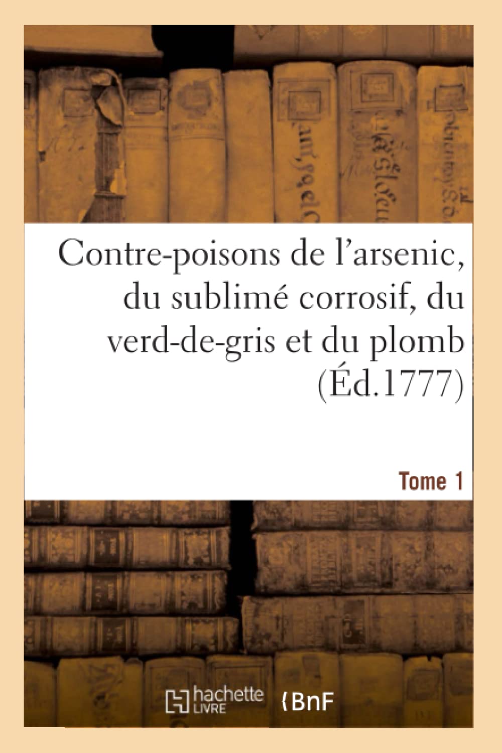 Contre-poisons de l'arsenic, du sublimé corrosif, du verd-de-gris et du plomb. Tome 1 book
