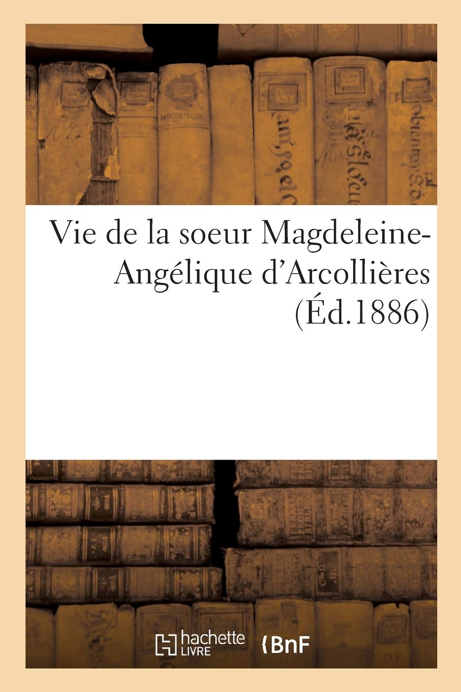 Vie de la soeur Magdeleine-Angélique d'Arcollières: supérieure du monastère de la Visitation Sainte-Marie, de Rumilly book
