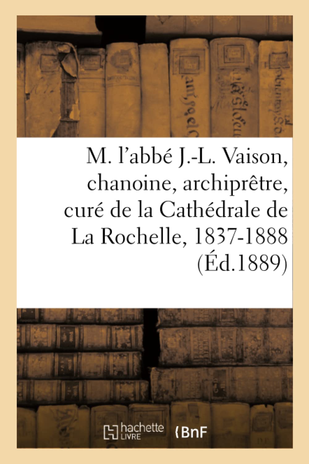 M. l'abbé J.-L. Vaison, chanoine, archiprêtre, curé de la Cathédrale de La Rochelle, 1837-1888 book