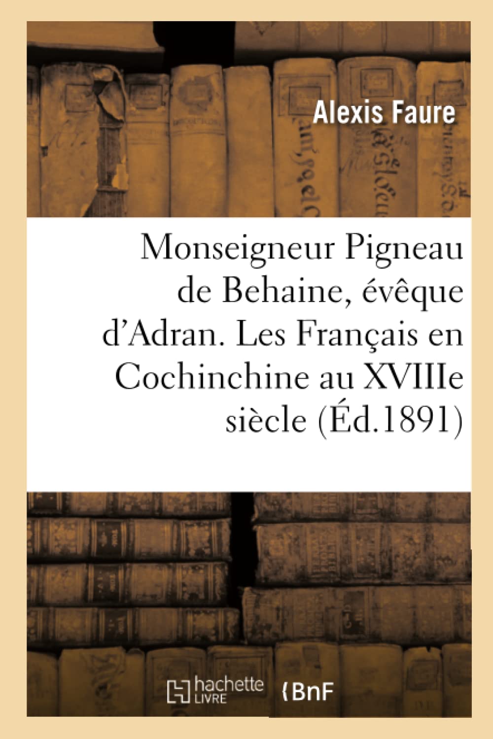 Monseigneur Pigneau de Behaine, évêque d'Adran. Les Français en Cochinchine au XVIIIe siècle book