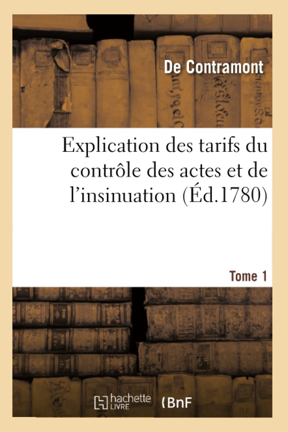 Explication des tarifs du contrôle des actes et de l'insinuation. Tome 1 book