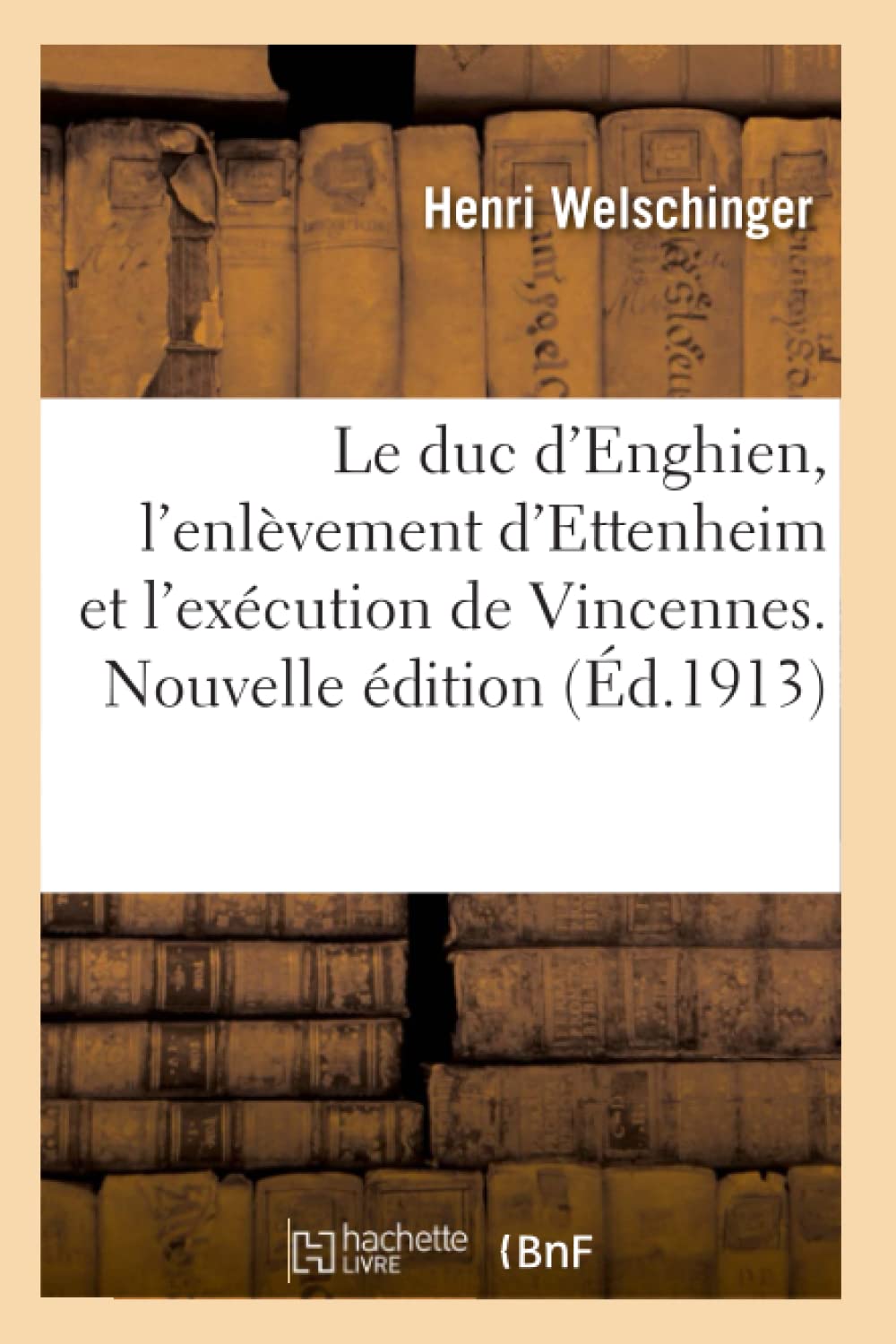 Le duc d'Enghien, l'enlèvement d'Ettenheim et l'exécution de Vincennes. Nouvelle édition book