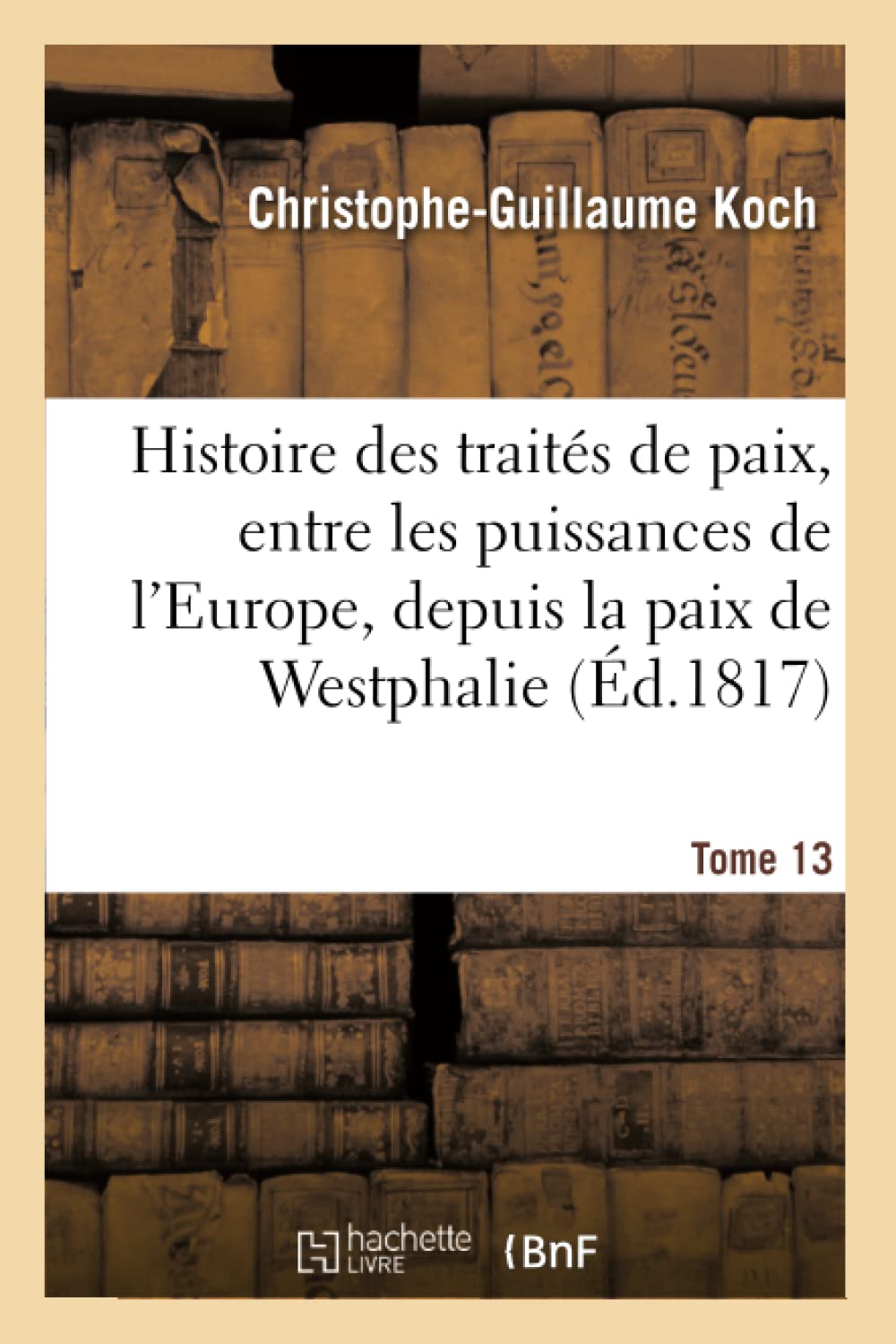 Histoire abrégée des traités de paix, entre les puissances de l'Europe, depuis la paix de Westphalie book