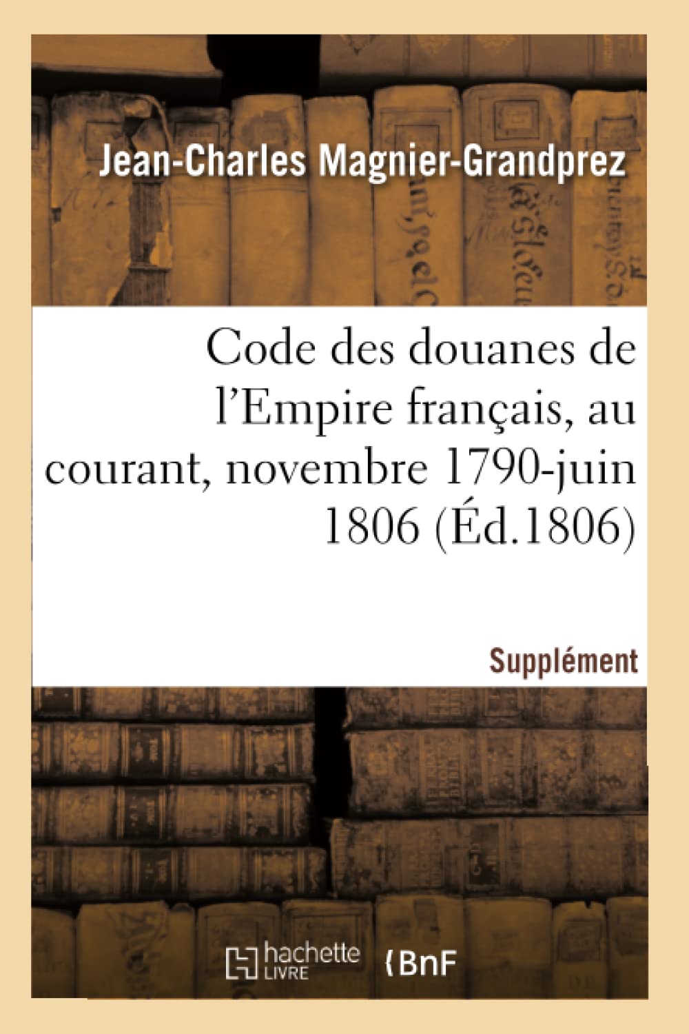 Code des douanes de l'Empire français, au courant depuis novembre 1790 jusqu'en juin 1806 book