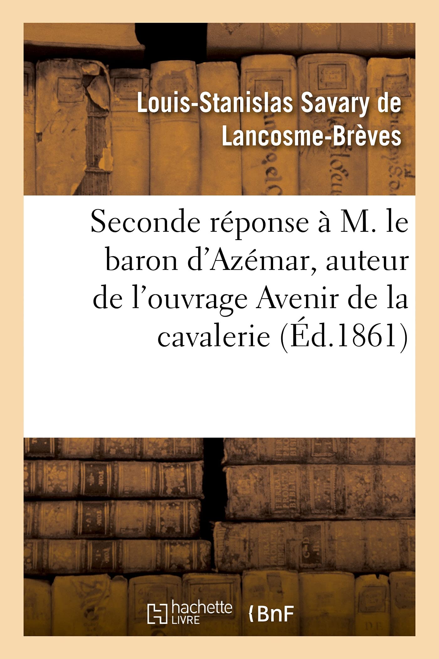 Seconde réponse à M. le baron d'Azémar, auteur de l'ouvrage Avenir de la cavalerie: Partie purement équestre du troisième volume book