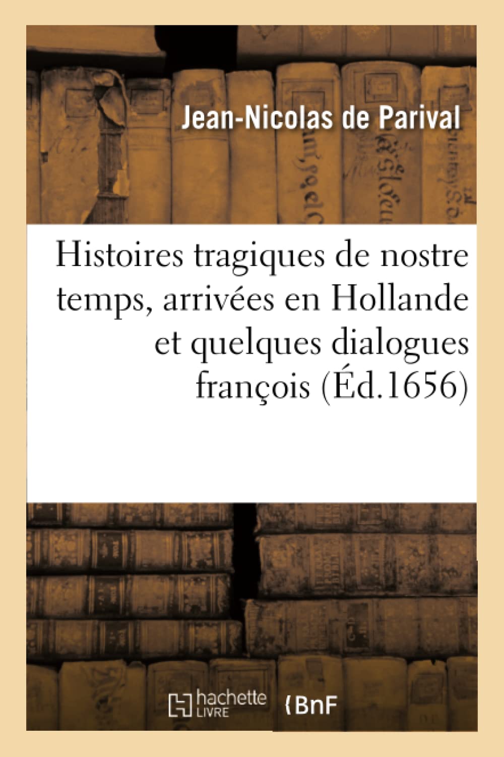 Histoires tragiques de nostre temps, arrivées en Hollande et quelques dialogues françois book