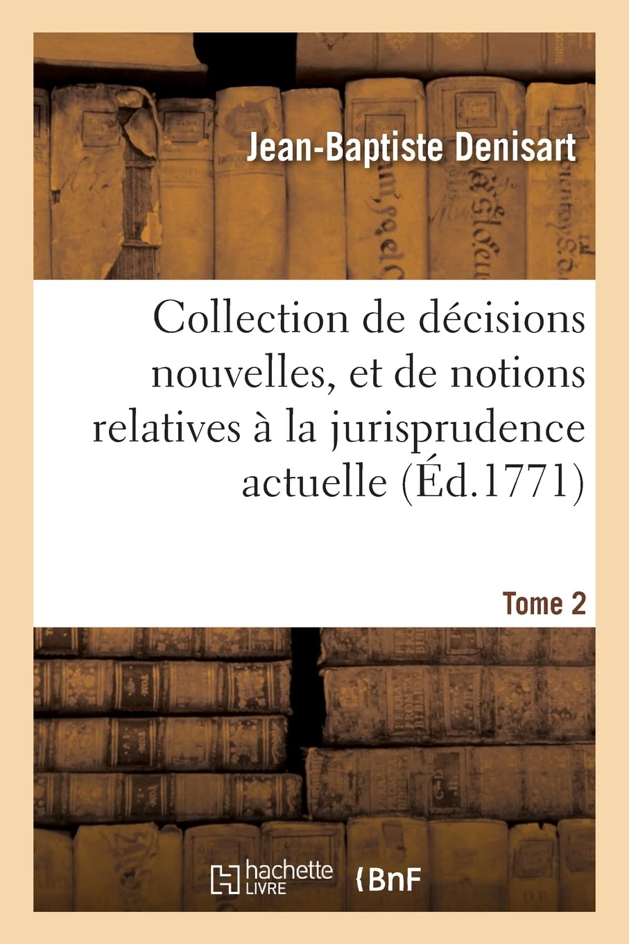 Collection de décisions nouvelles, et de notions relatives à la jurisprudence actuelle. Tome 2: 7e édition book