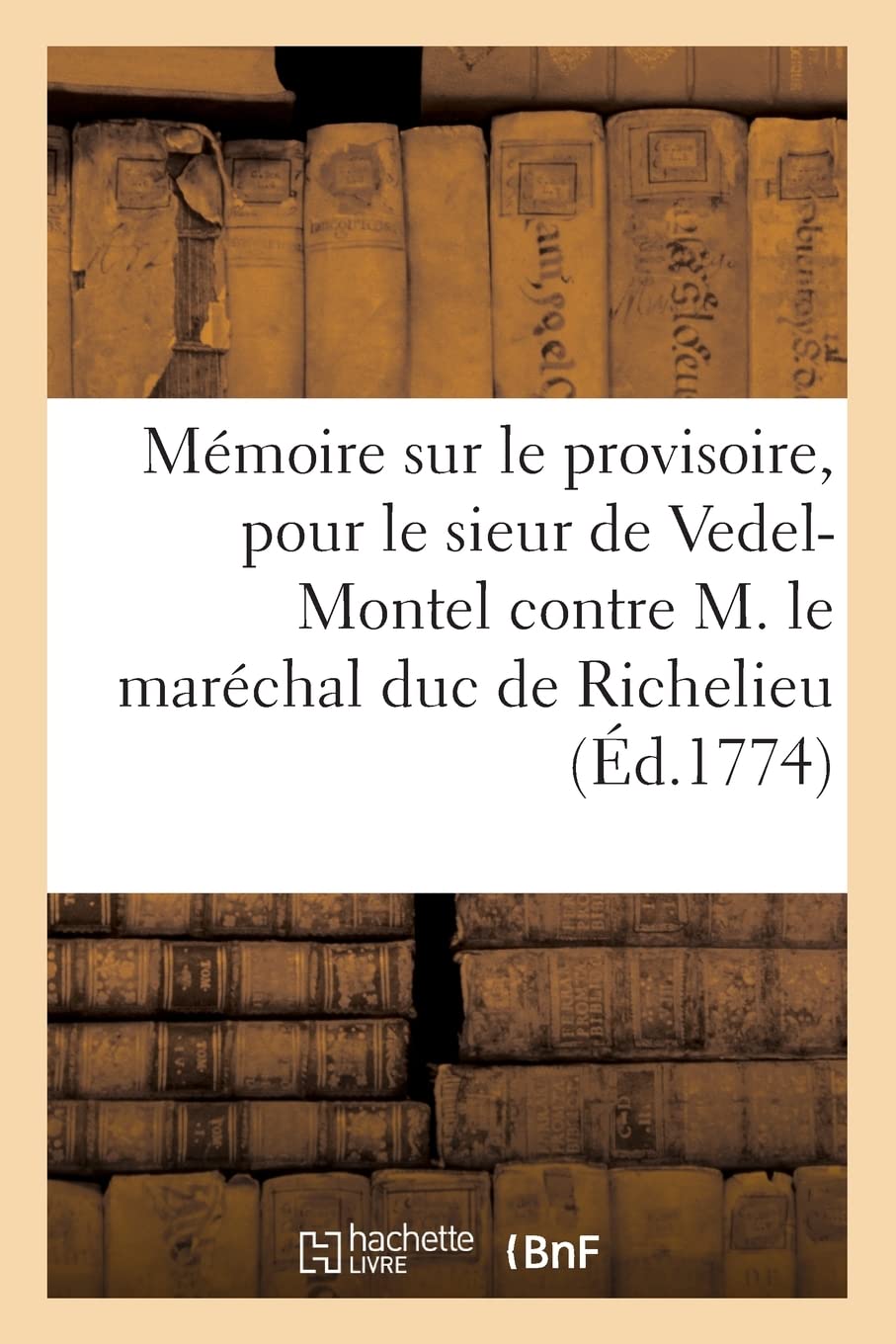 Mémoire sur le provisoire, pour le sieur de Vedel-Montel contre M. le maréchal duc de Richelieu book