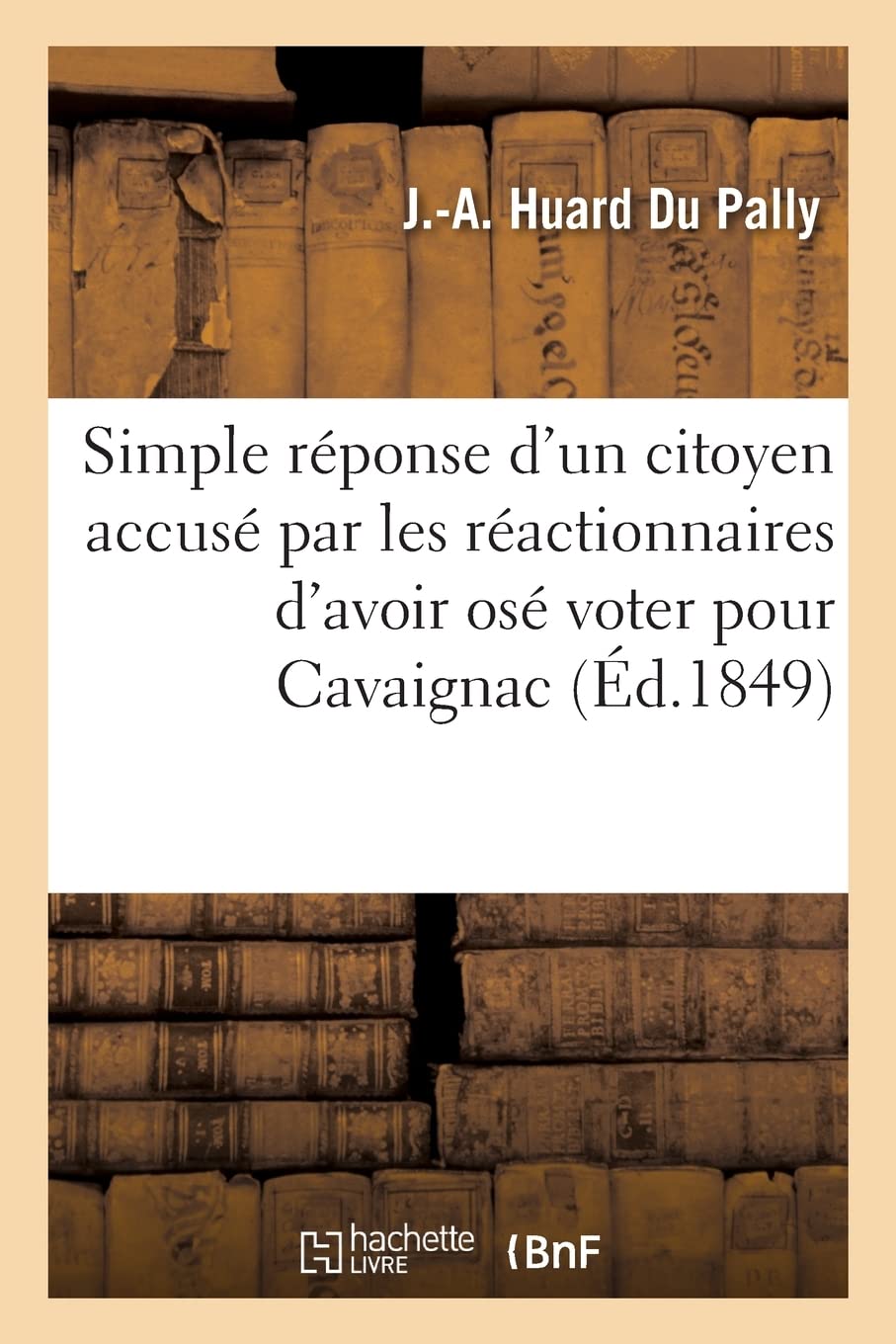Simple réponse d'un citoyen accusé par les réactionnaires d'avoir osé voter pour Cavaignac book