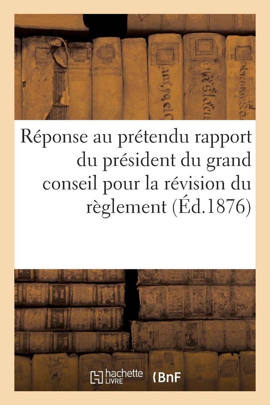 Réponse au prétendu rapport du président du grand conseil adressée à toutes les sociétés: sous la juridiction de cette administration par la commission nommée pour la révision du règlement book