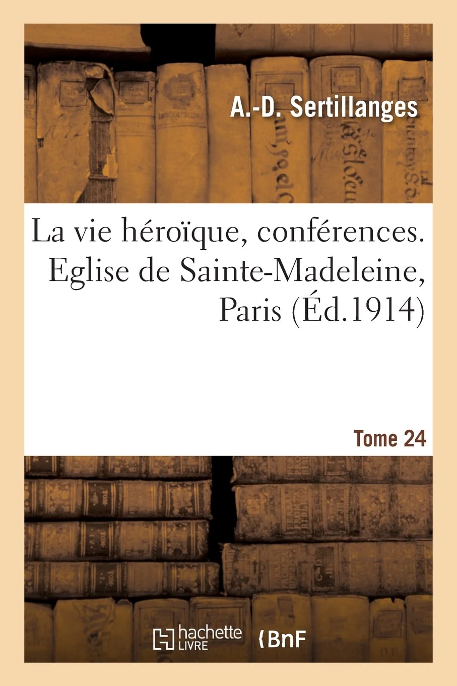La vie héroïque, conférences. Tome 24: Conférences, Eglise de Sainte-Madeleine, Paris book