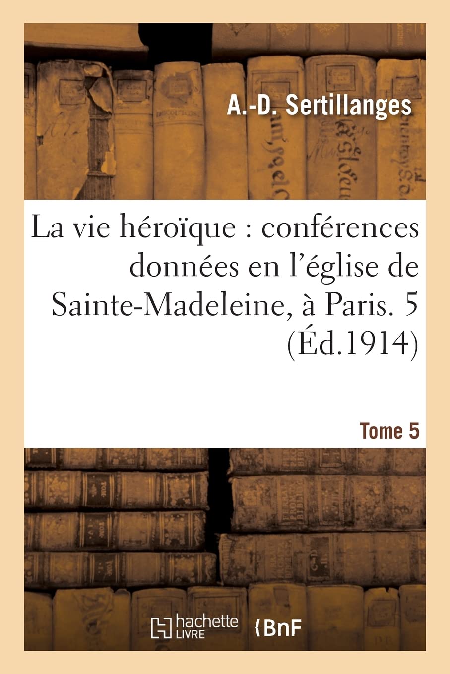 La vie héroïque, conférences. Tome 5: Conférences, Eglise de Sainte-Madeleine, Paris book