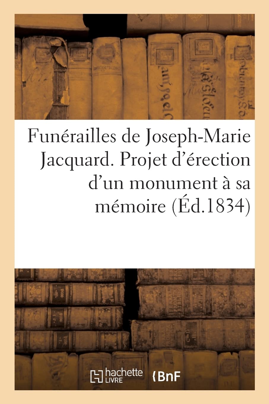 Funérailles de Joseph-Marie Jacquard. Projet d'érection d'un monument à sa mémoire book