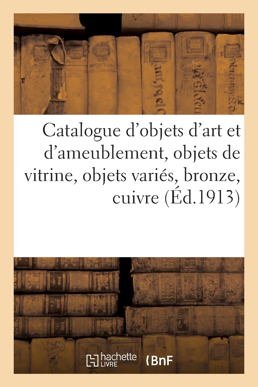 Catalogue d'objets d'art et d'ameublement, objets de vitrine, objets variés, bronze, cuivre (Éd.1913) book
