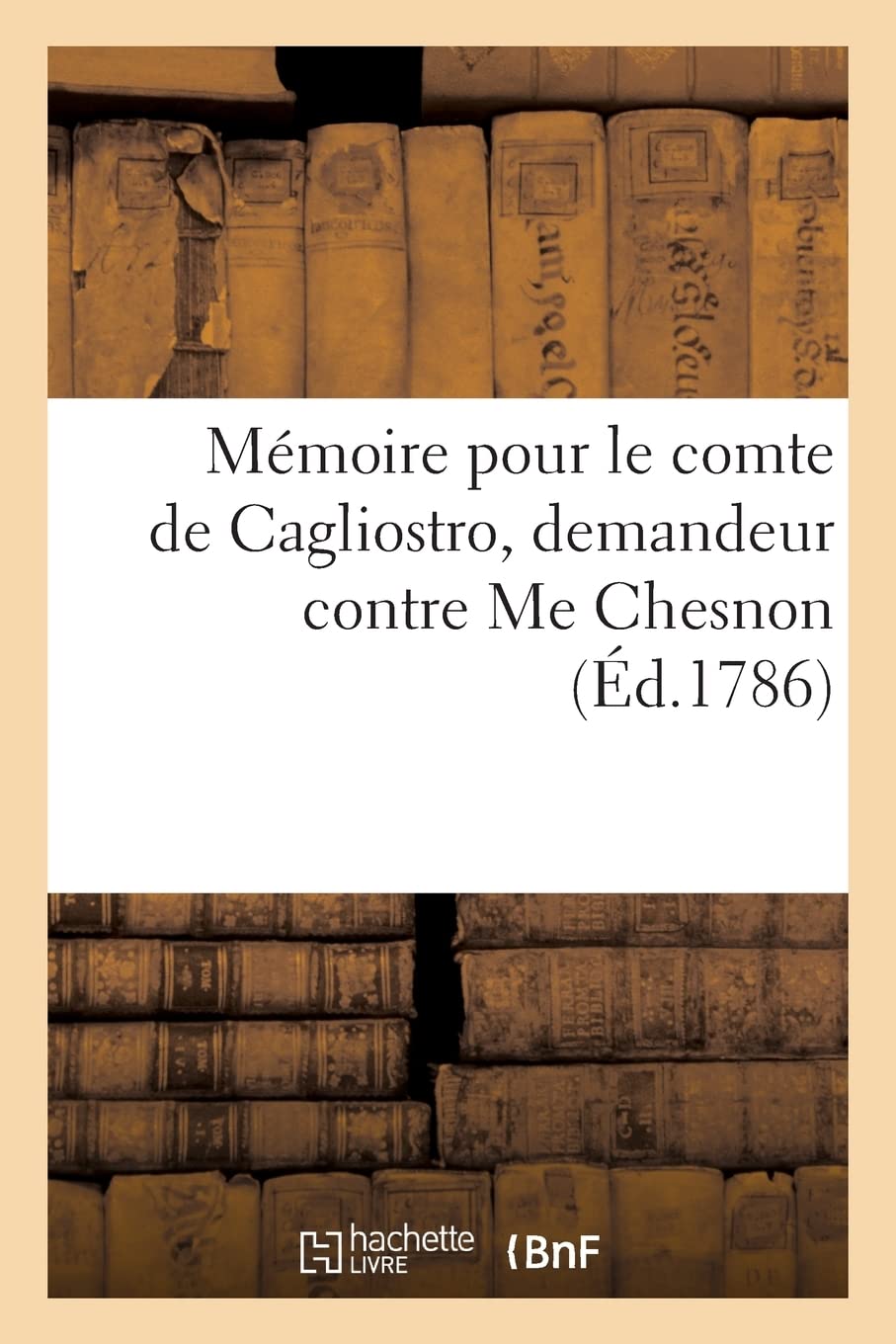 Mémoire pour le comte de Cagliostro, demandeur contre Me Chesnon (Éd.1786) book