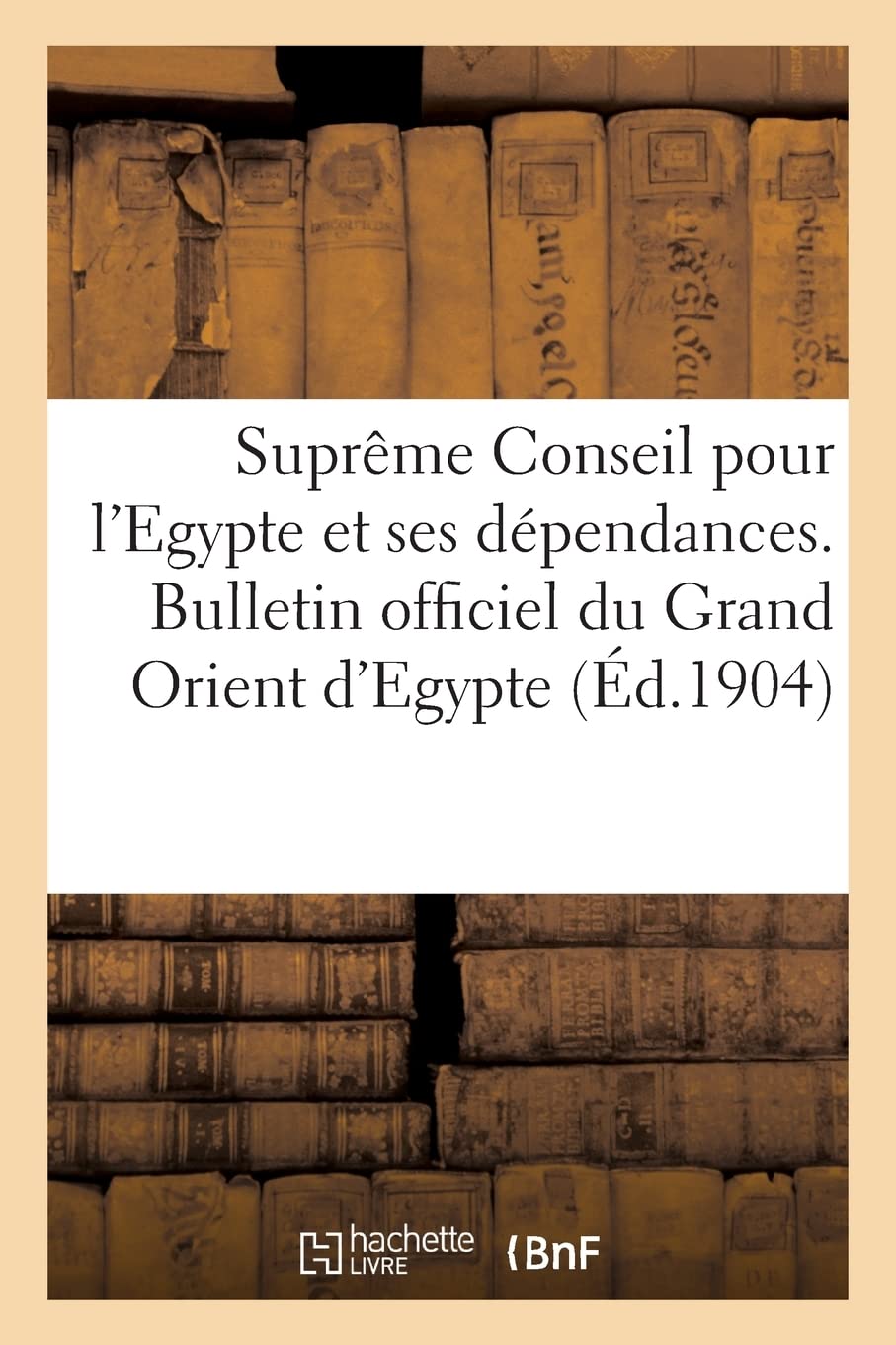 Suprême Conseil pour l'Egypte et ses dépendances. Bulletin officiel du Grand Orient d'Egypte (Éd.1904) book