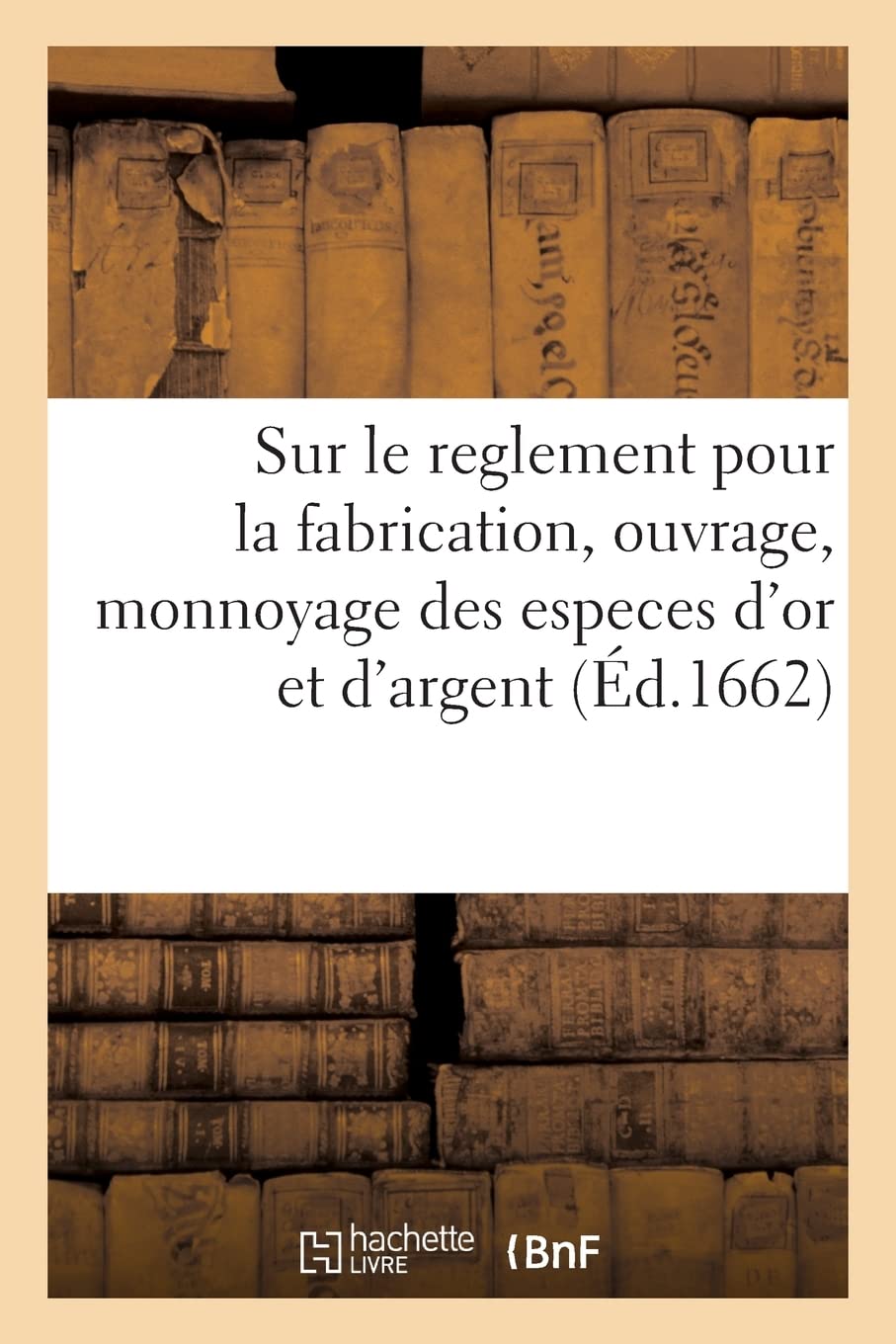 Sur le reglement pour la fabrication, ouvrage, monnoyage des especes d'or et d'argent (Éd.1662) book