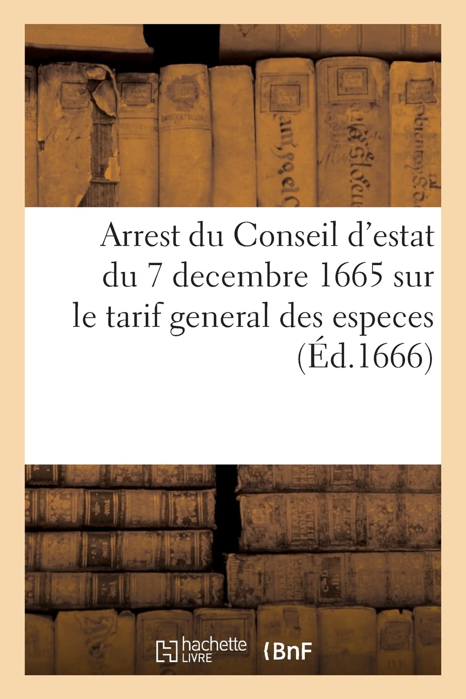 Arrest du Conseil d'estat du 7 decembre 1665 sur le tarif general des especes (Éd.1666) book