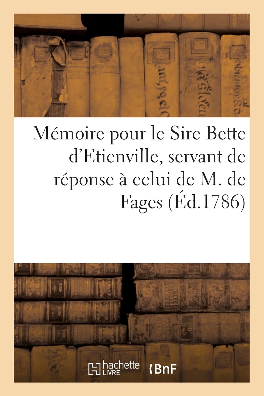 Mémoire pour le Sire Bette d'Etienville, servant de réponse à celui de M. de Fages book