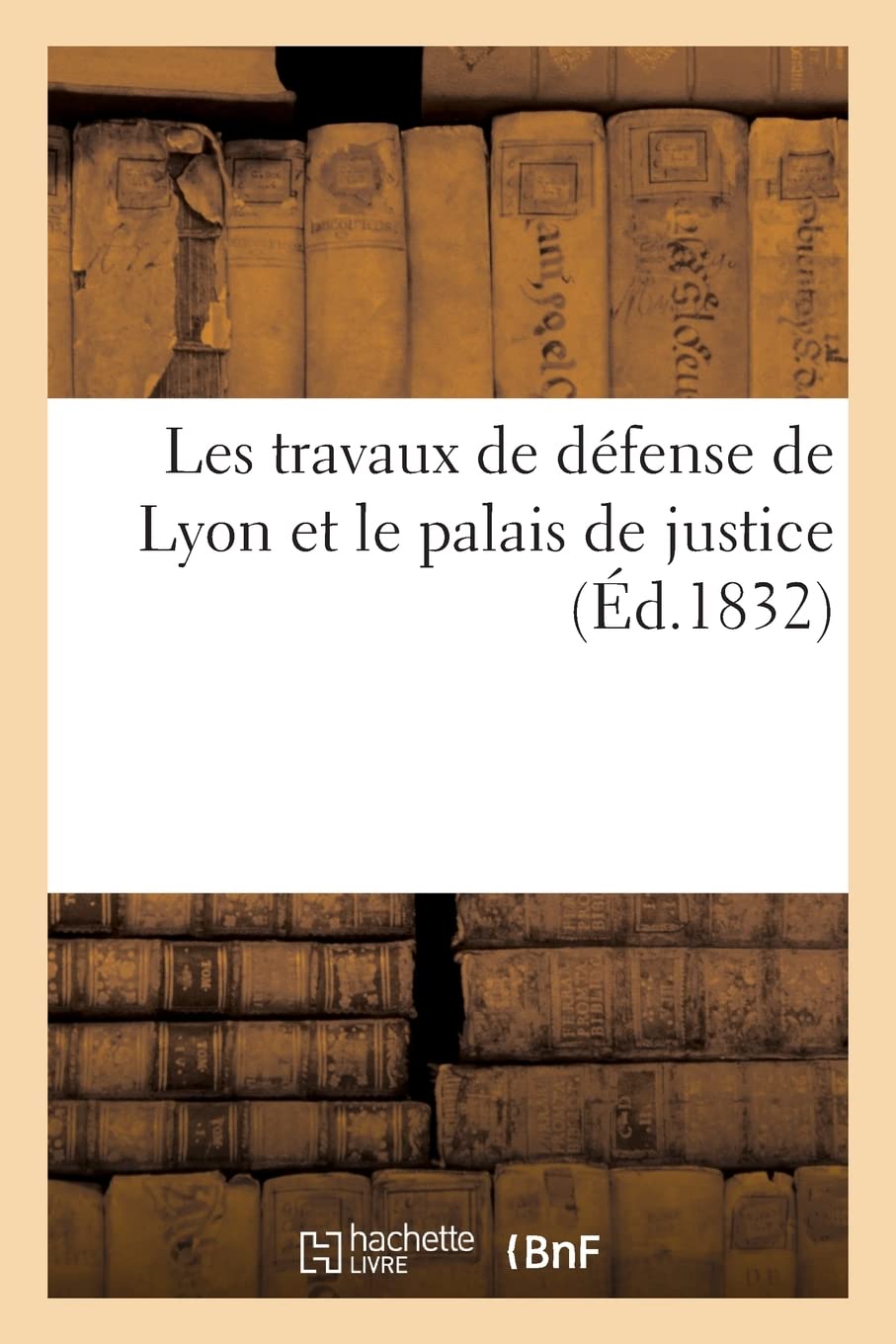 Les travaux de défense de Lyon et le palais de justice (Éd.1832) book