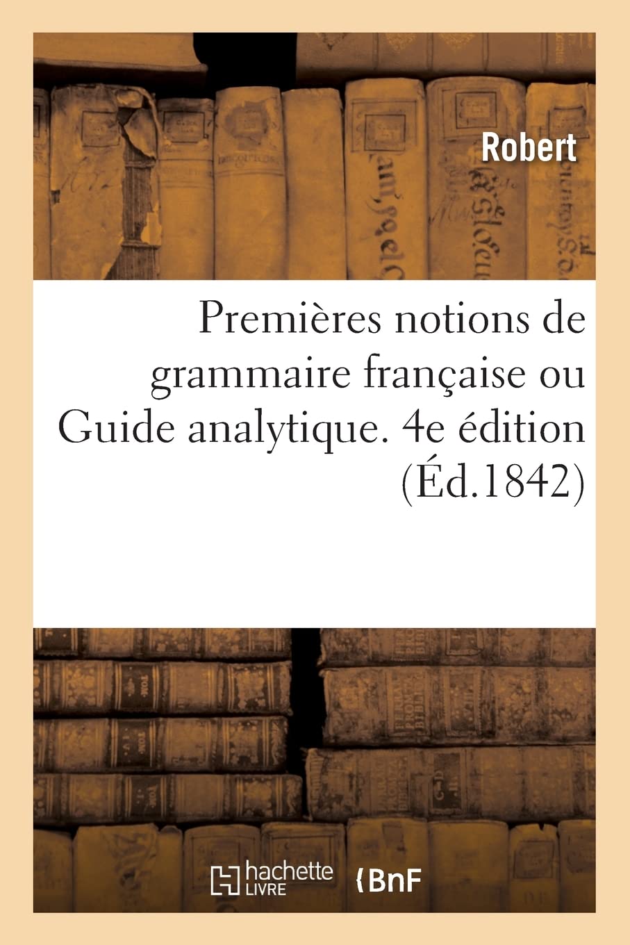 Premières notions de grammaire française ou Guide analytique. 4e édition (Éd.1842) book