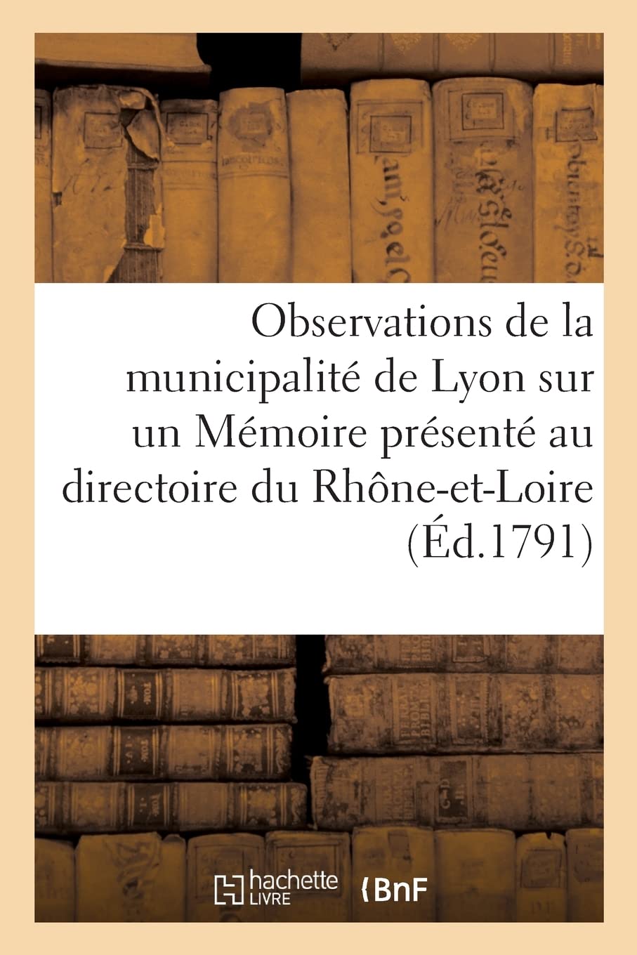 Observations de la municipalité de Lyon sur un Mémoire présenté au directoire du Rhône-et-Loire (Éd.1791) book