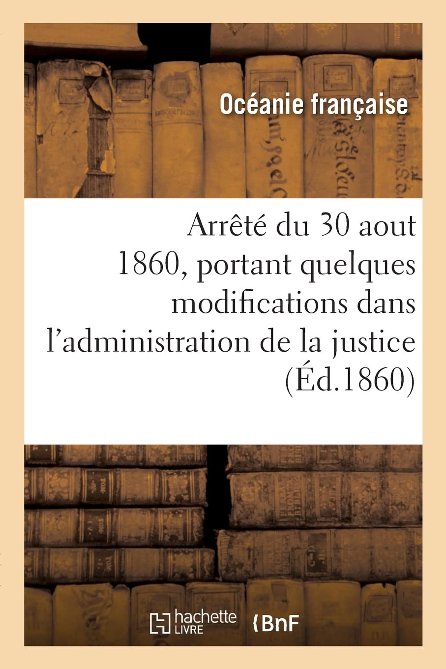Arrêté du 30 aout 1860, portant quelques modifications dans l'administration de la justice book