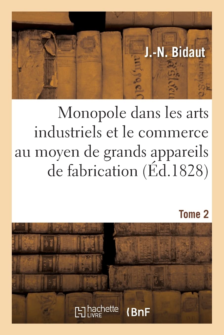 Du monopole dans les arts industriels et le commerce au moyen des grands appareils de fabrication: Du Monopole de la fabrication et de la vente book