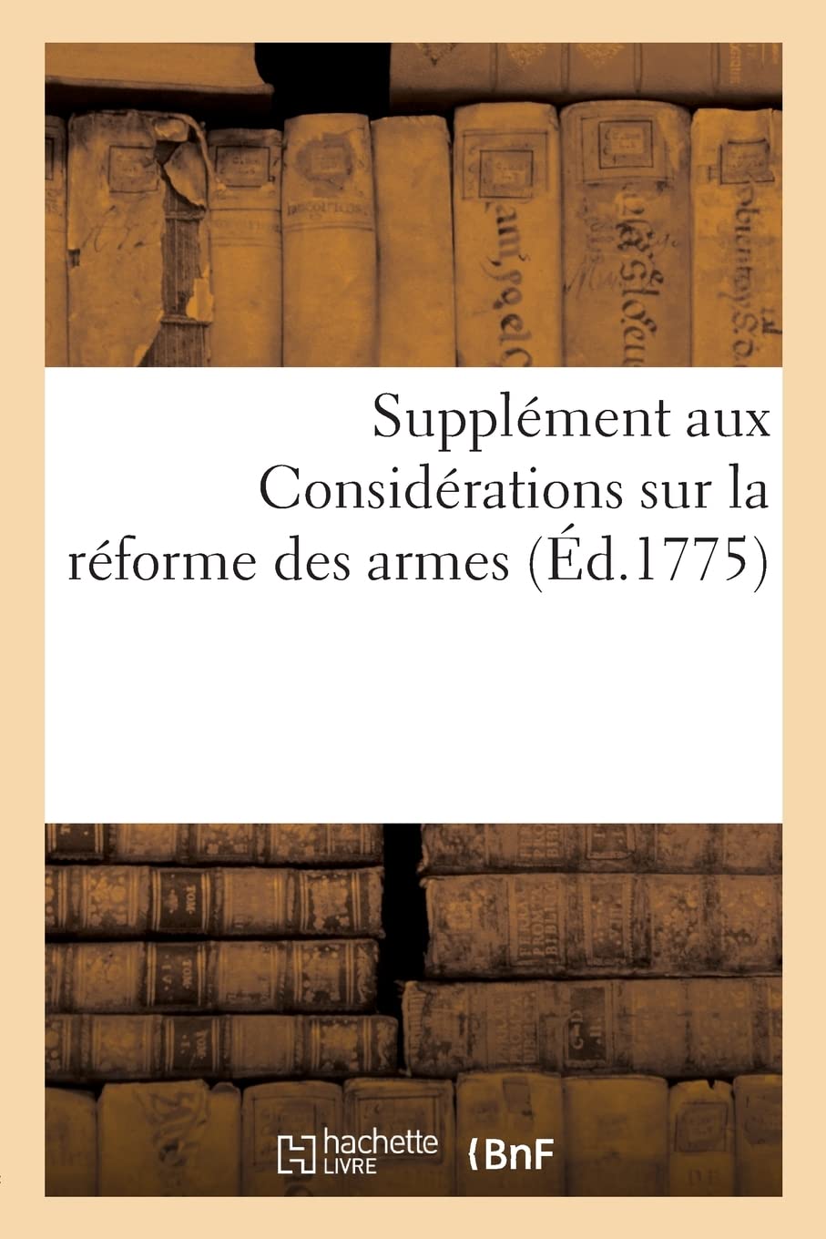 Supplément aux Considérations sur la réforme des armes: jugée au conseil de guerre assemblé aux invalides en 1773 book