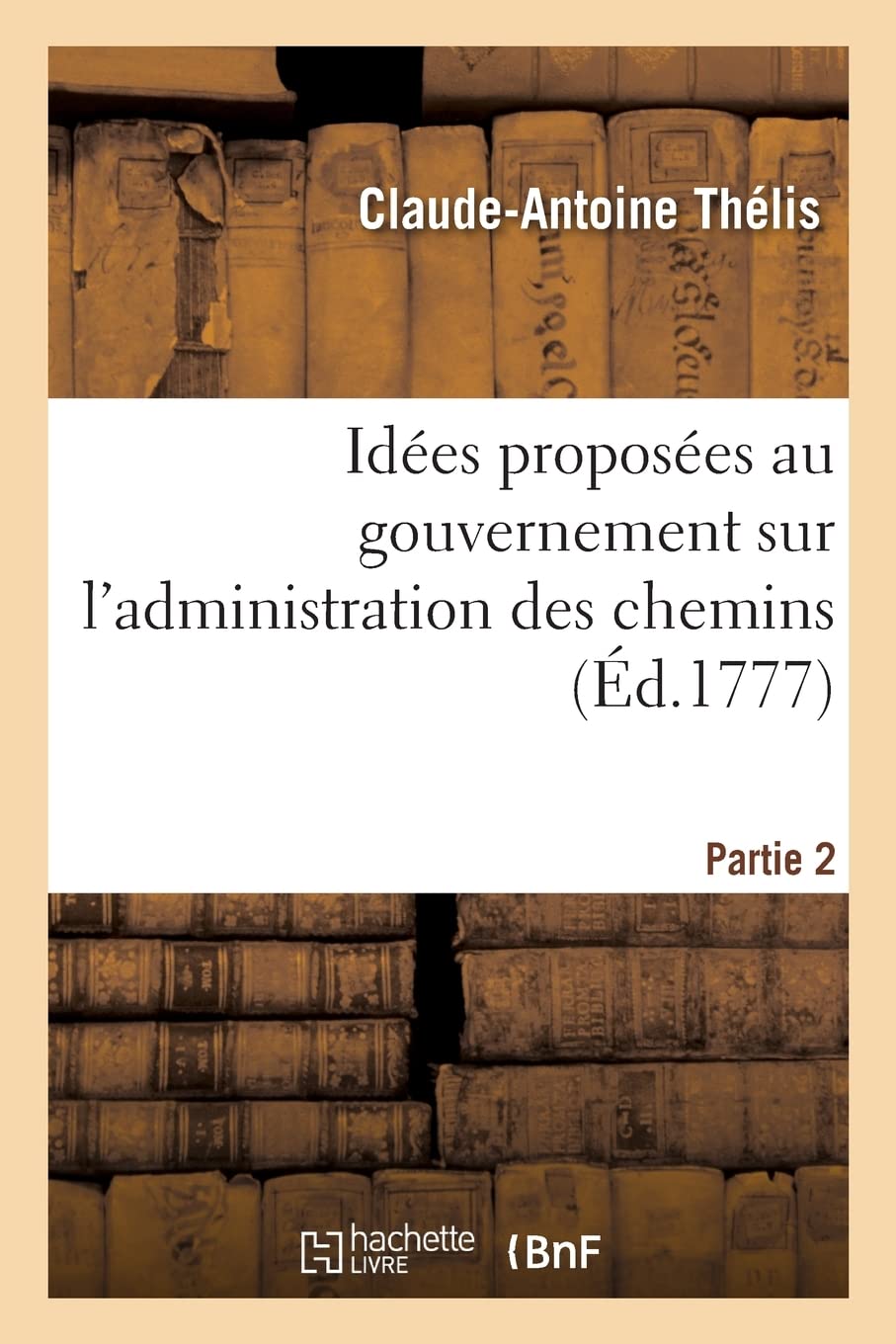 Idées proposées au gouvernement sur l'administration des chemins. Partie 2: suivies d'un détail de ceux qu'il a fait faire à prix d'argent par des soldats et des paysans book