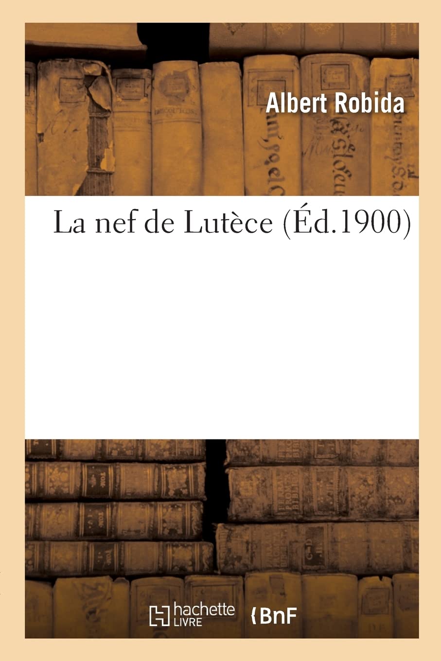 La nef de Lutèce, pour tous pérégrins et gentils-homes voyageans es rües: du moult viel quartier du vieulx Paris inclyte, royalle et joyeuse cité book