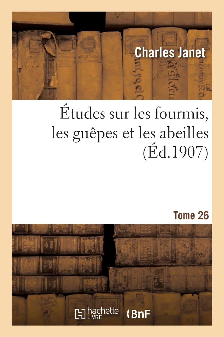 Études sur les fourmis, les guêpes et les abeilles. Tome 26: Anatomie du corselet et histolyse des muscles vibrateurs, après le vol nuptial book