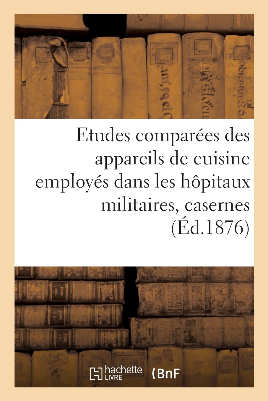 Etudes comparées des appareils de cuisine: employés spécialement dans les hôpitaux militaires, casernes, hôpitaux civils, lycées, communautés book