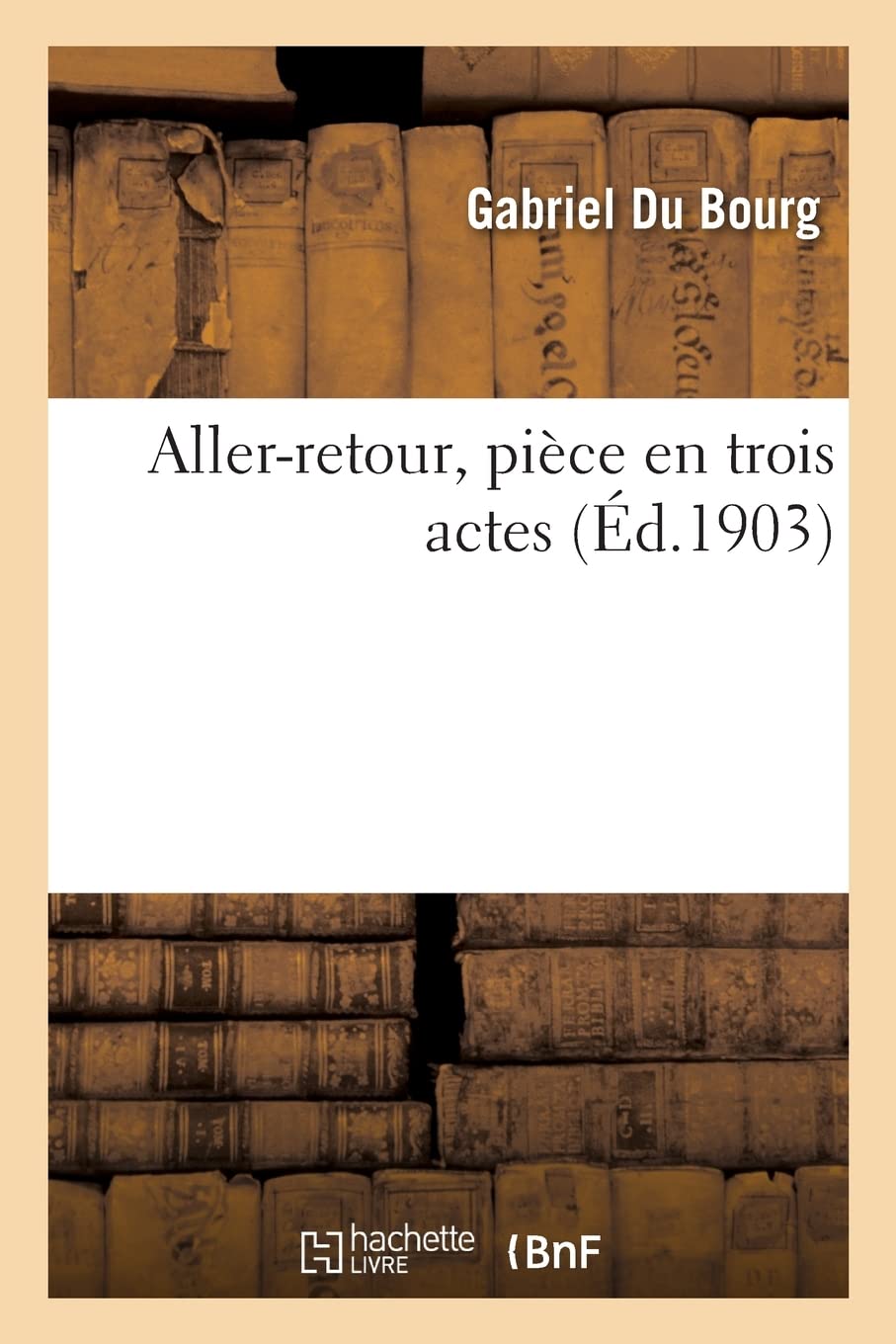 Aller-retour, pièce en trois actes (Éd.1903) book