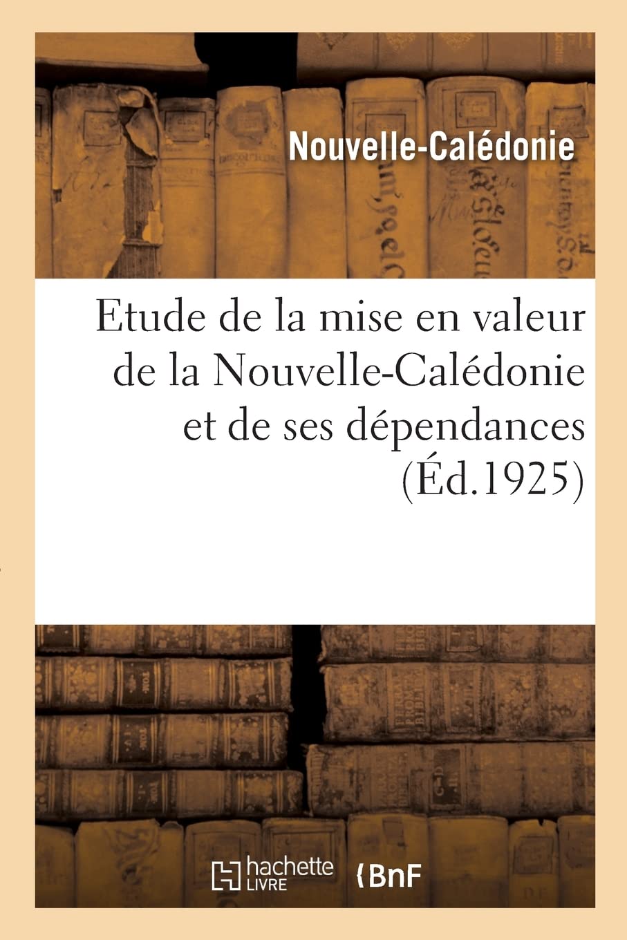 Etude de la mise en valeur de la Nouvelle-Calédonie et de ses dépendances (Éd.1925) book