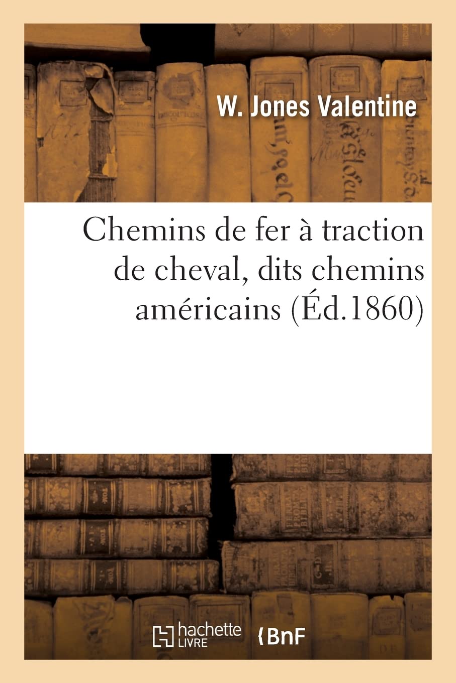 Chemins de fer à traction de cheval, dits chemins américains: De leur application générale en France, sur les routes, dans les grandes villes et leurs faubourgs book
