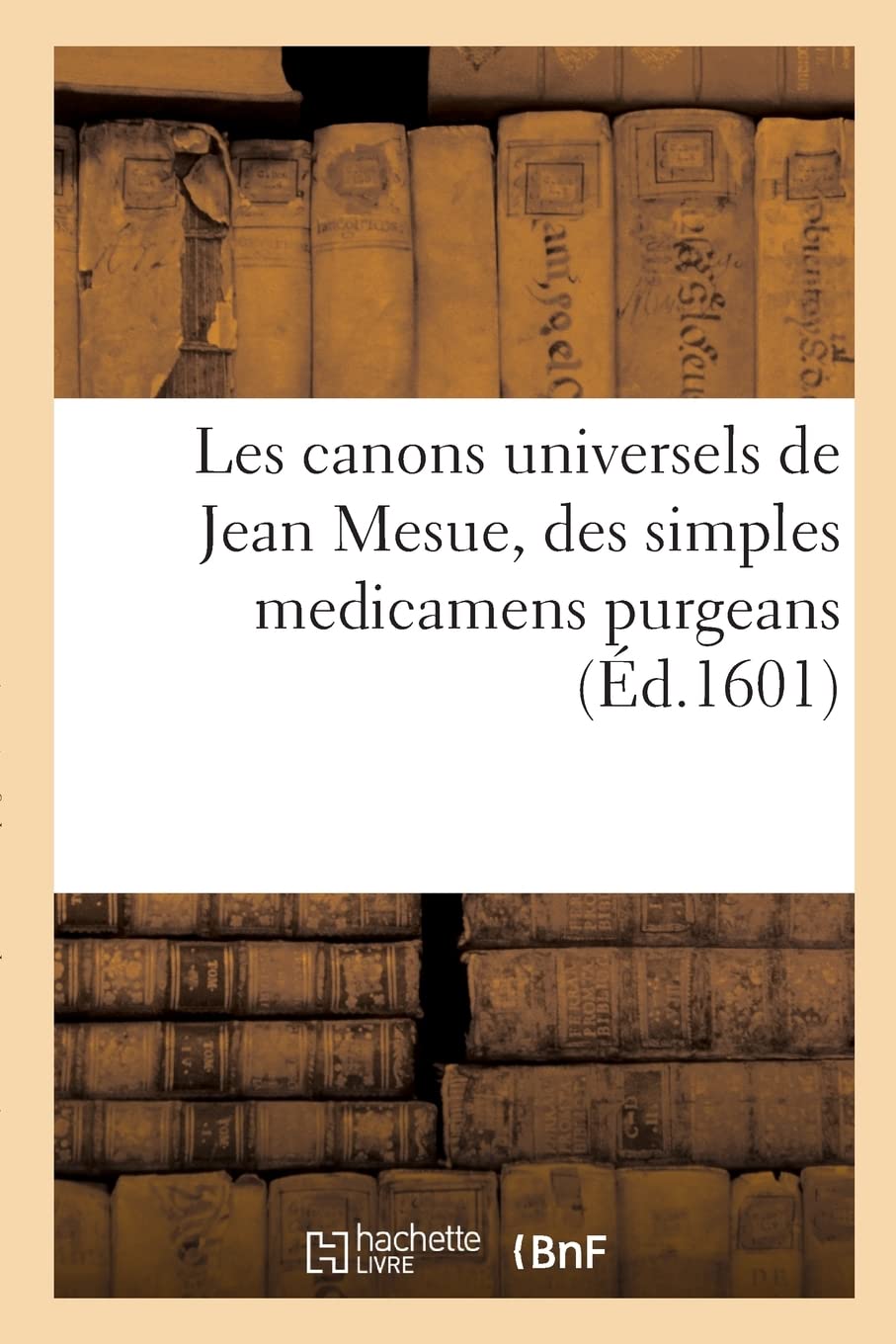 Les canons universels de Jean Mesue, des simples medicamens purgeans: en forme succinte et abrégée descrits, en tant que besoin est, et nécessaire aux apothicaires book
