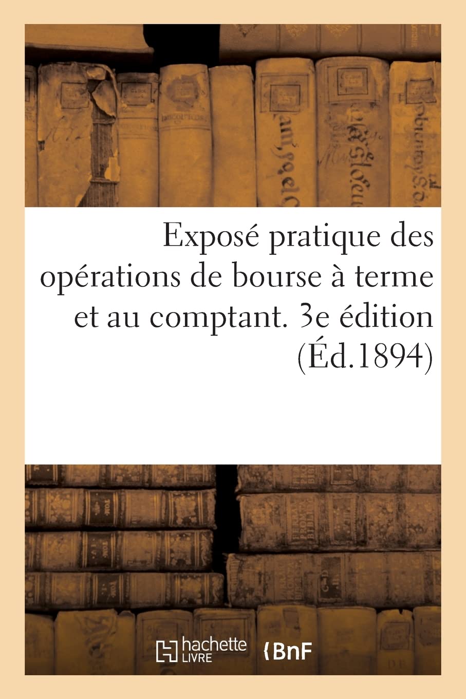 Exposé pratique des opérations de bourse à terme et au comptant. 3e édition book