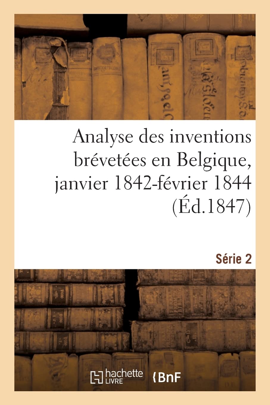 Analyse des inventions brévetées en Belgique, janvier 1842-février 1844: tombées dans le domaine public. Série 2 book
