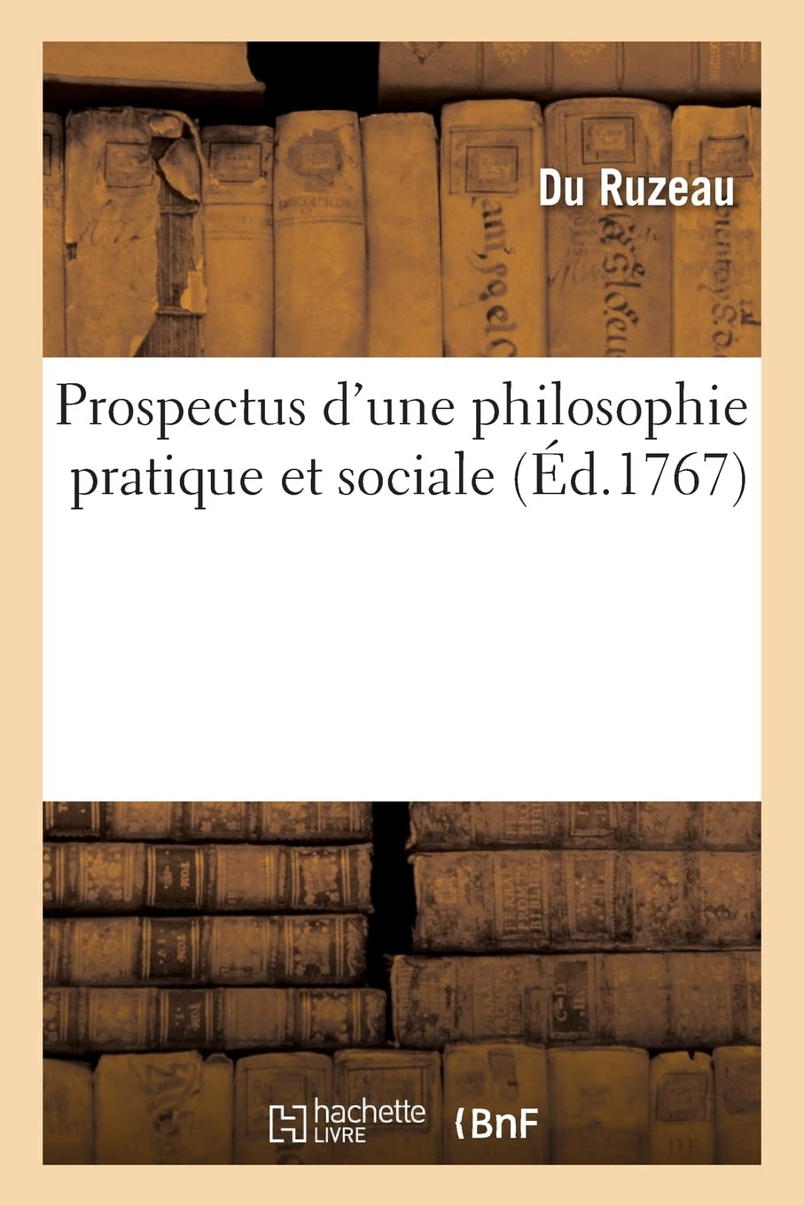 Prospectus d'une philosophie pratique et sociale: Avec un recueil de mélanges et oeuvres fugitives, prose et vers, sous le titre d'Abeille du cabinet book