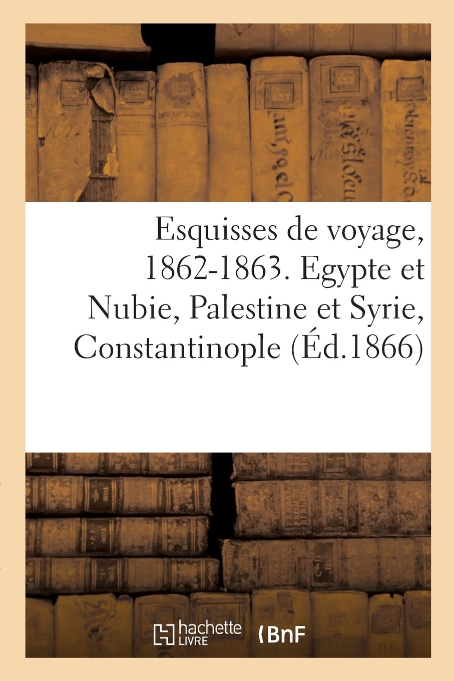Esquisses de voyage, 1862-1863. Egypte et Nubie, Palestine et Syrie, Constantinople book