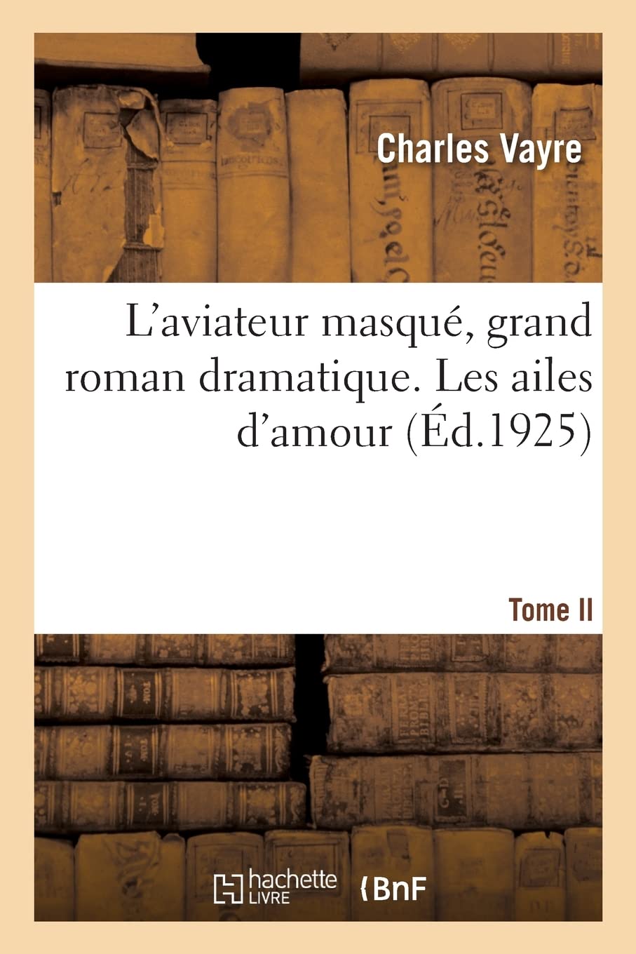 L'aviateur masqué, grand roman dramatique. Tome II. Les ailes d'amour: Illustré par les photographies du film Pathé book