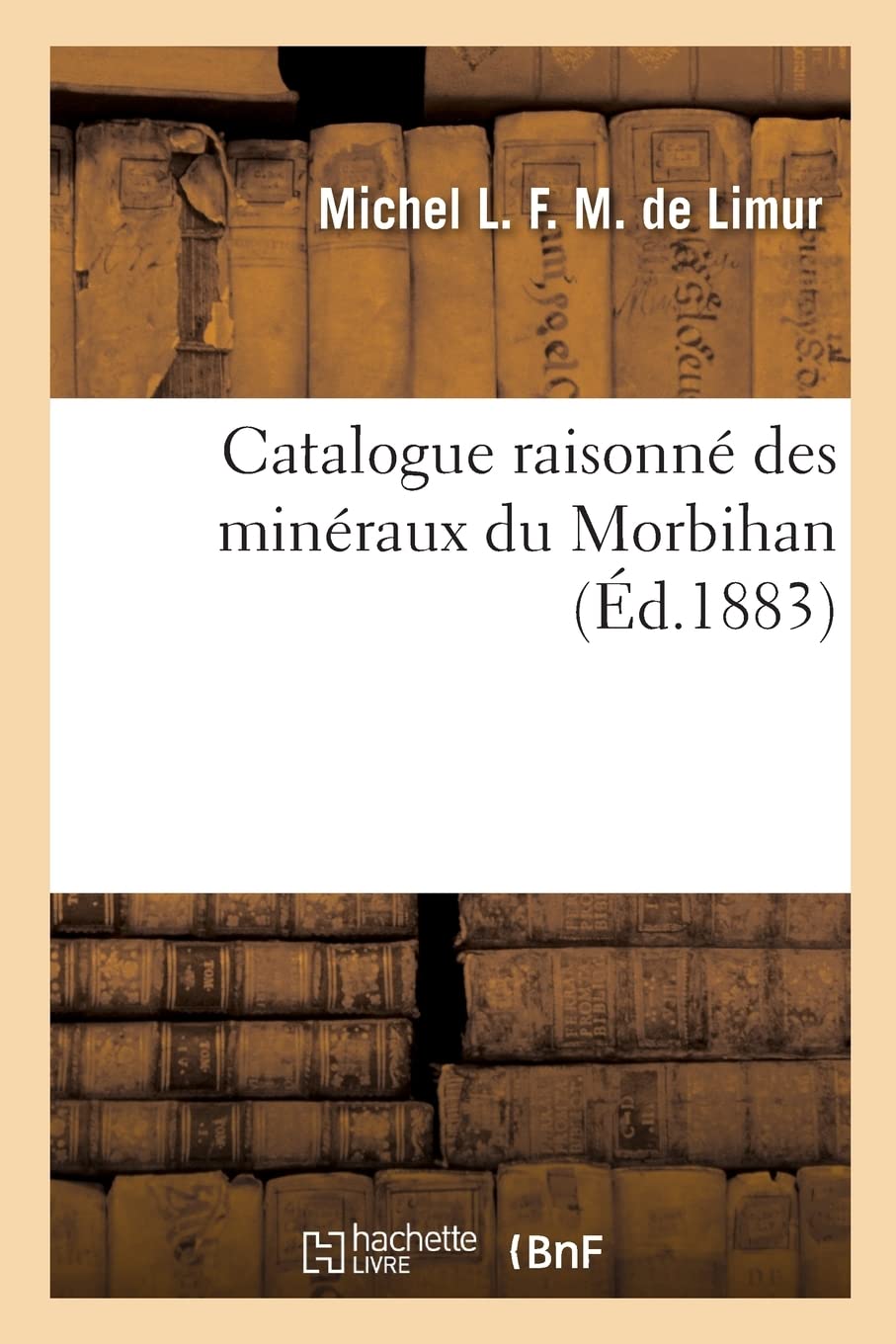 Catalogue raisonné des minéraux du Morbihan: Pour faire suite aux catalogues des mollusques et des oiseaux book