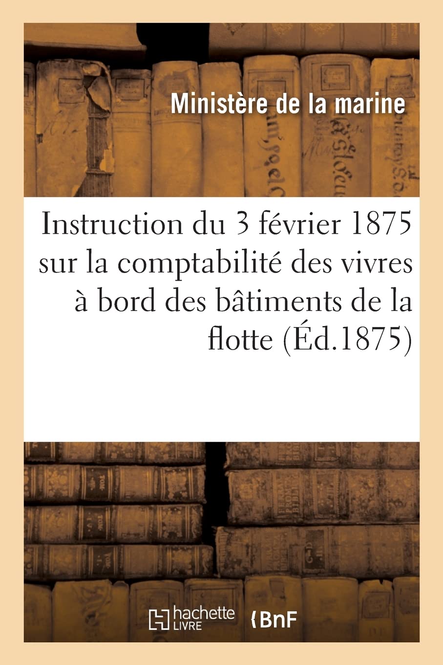 Instruction réglementaire du 3 février 1875: sur la comptabilité des vivres à bord des bâtiments de la flotte book