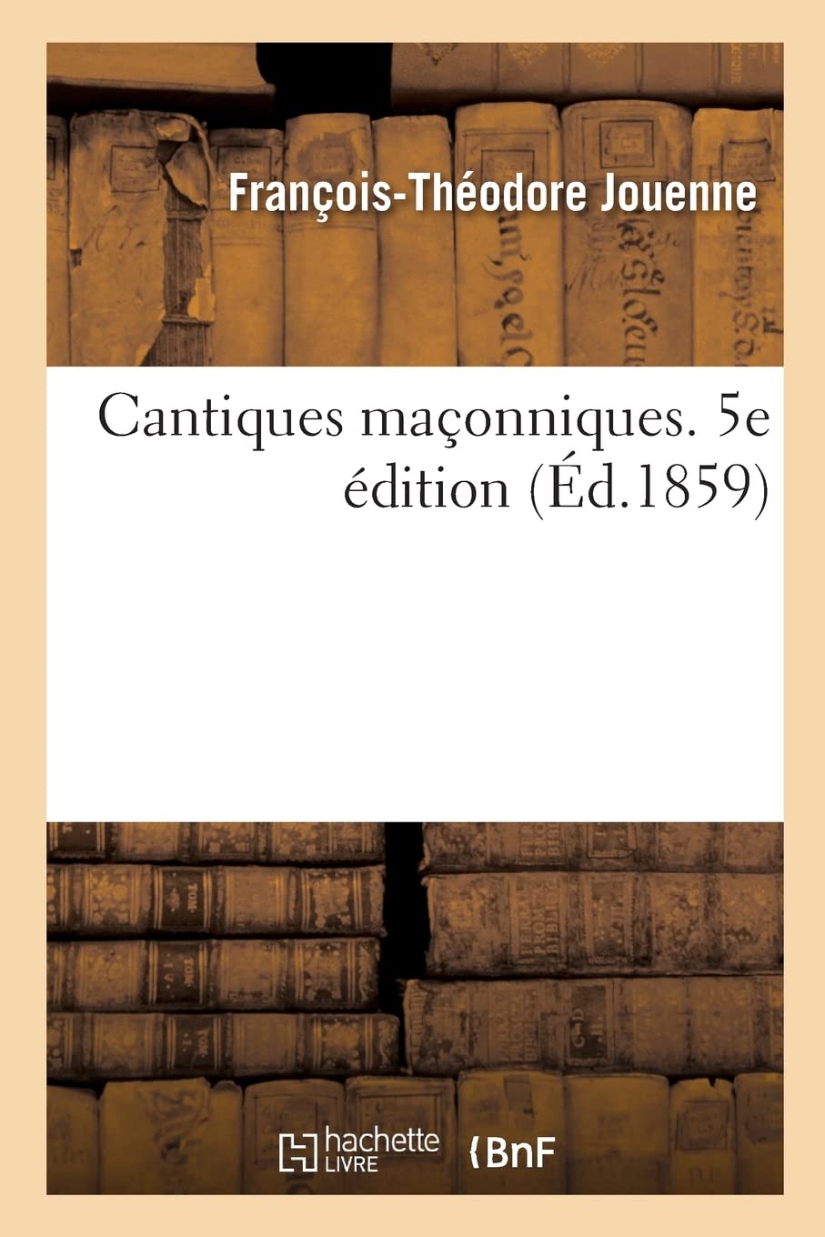 Cantiques maçonniques. 5e édition: suivis d'un appendice et d'un Essai historique sur la franc-maçonnerie à Caen book