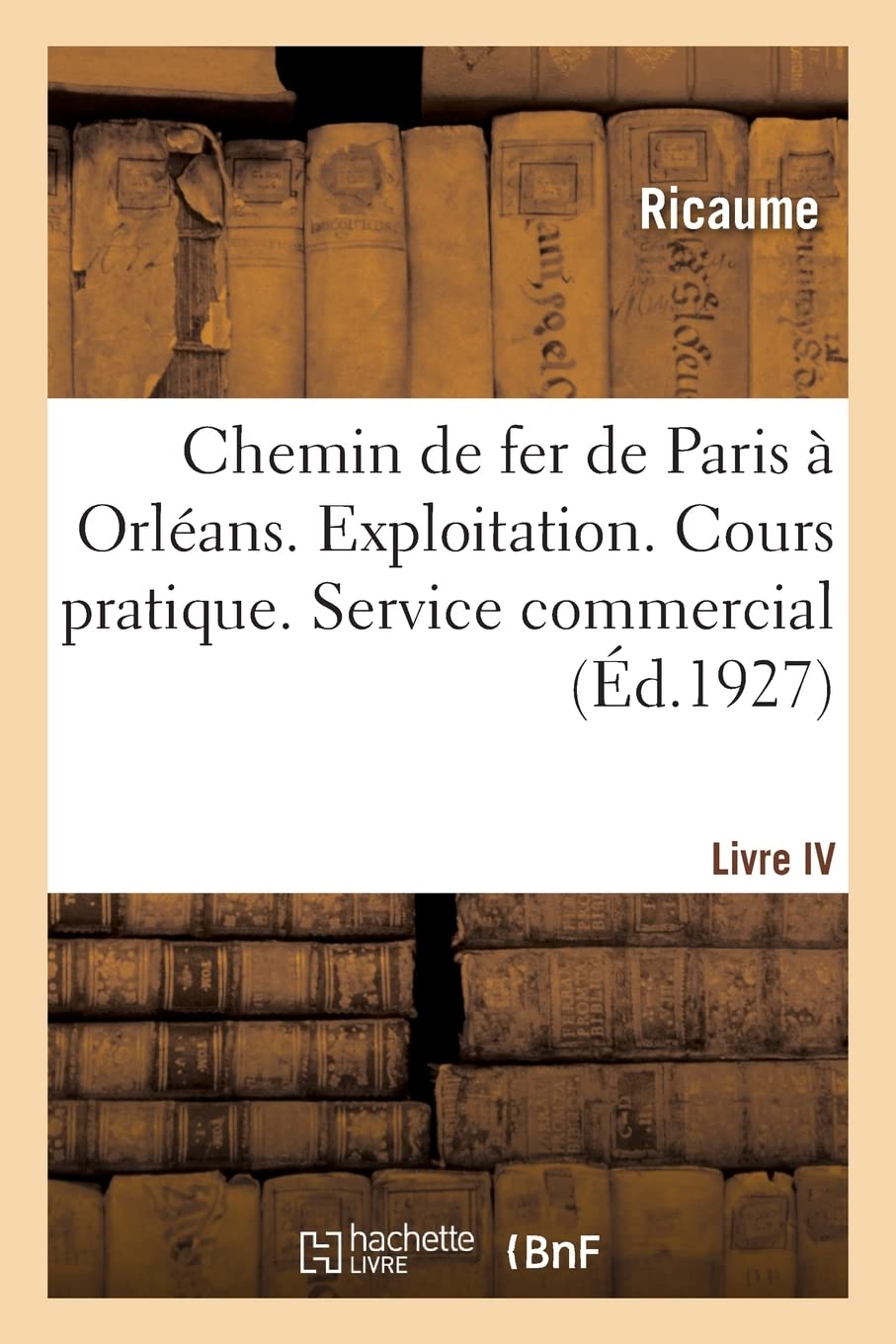 Chemin de fer de Paris à Orléans. Exploitation. Cours pratique. Livre IV. Service commercial book