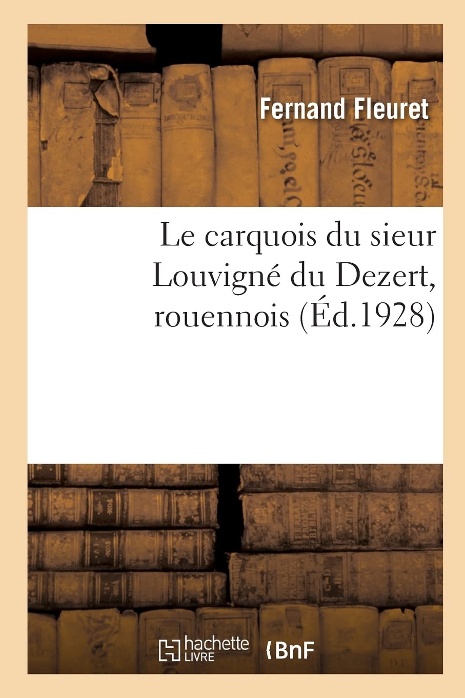 Le carquois du sieur Louvigné du Dezert, rouennois: d'après les fragments d'un manuscrit inédit et précédé d'une vie de l'auteur par son fils book