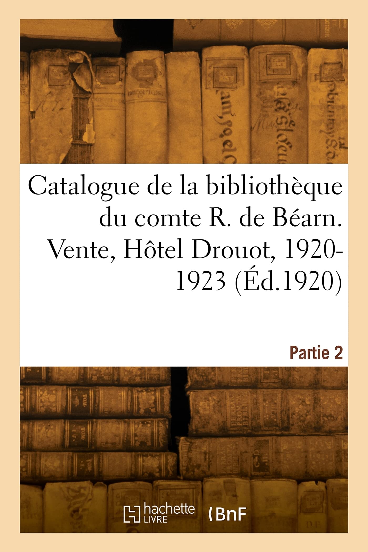 Catalogue de la bibliothèque de M. le comte René de Béarn. Partie 2: Vente, Hôtel Drouot, 24-26 juin et 15-18 novembre 1920, 25-26 avril 1921 et 19-21 juin 1923 book