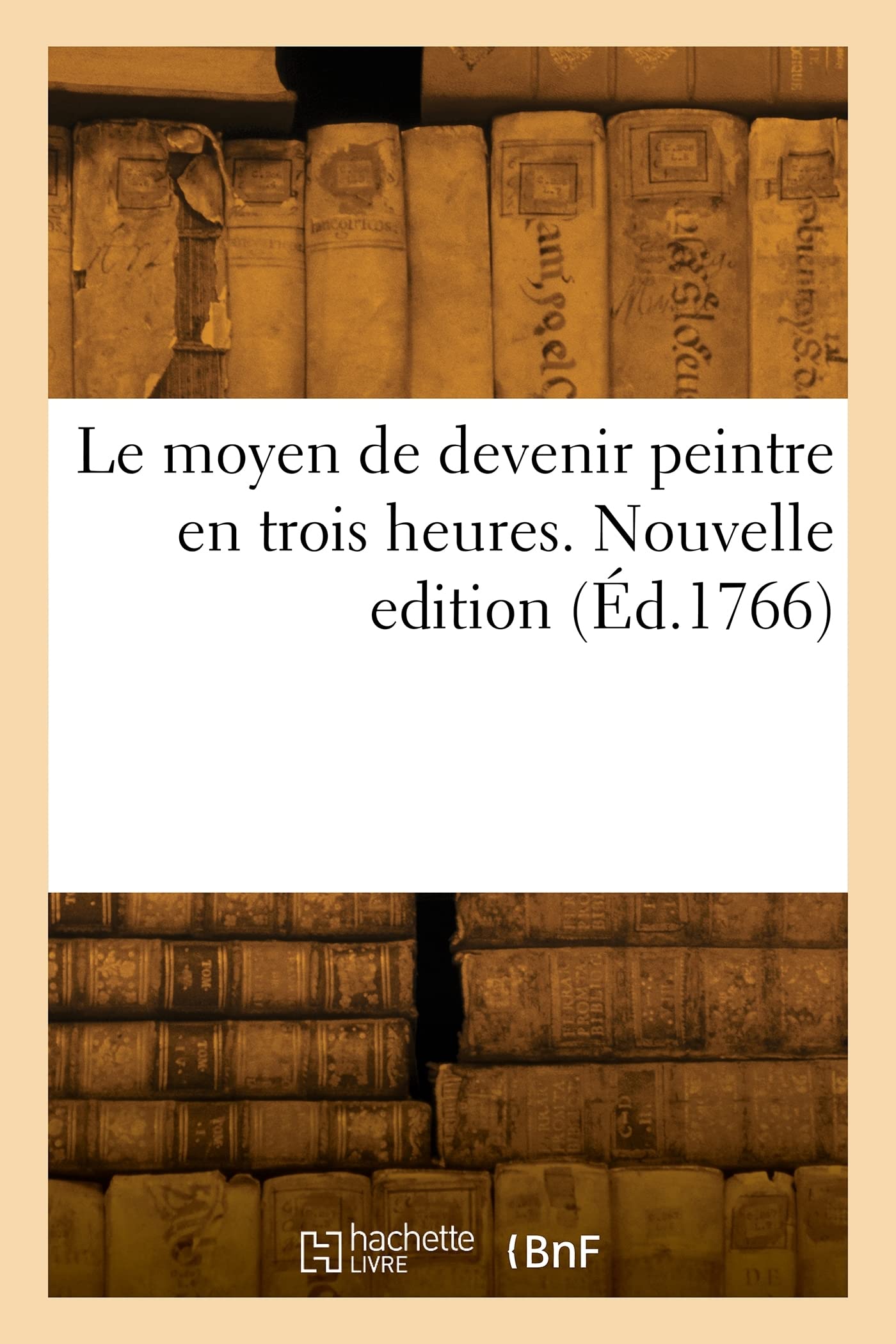 Le moyen de devenir peintre en trois heures. Nouvelle edition: Et d'exécuter au pinceau les ouvrages des plus grands maîtres, sans avoir appris le dessein book