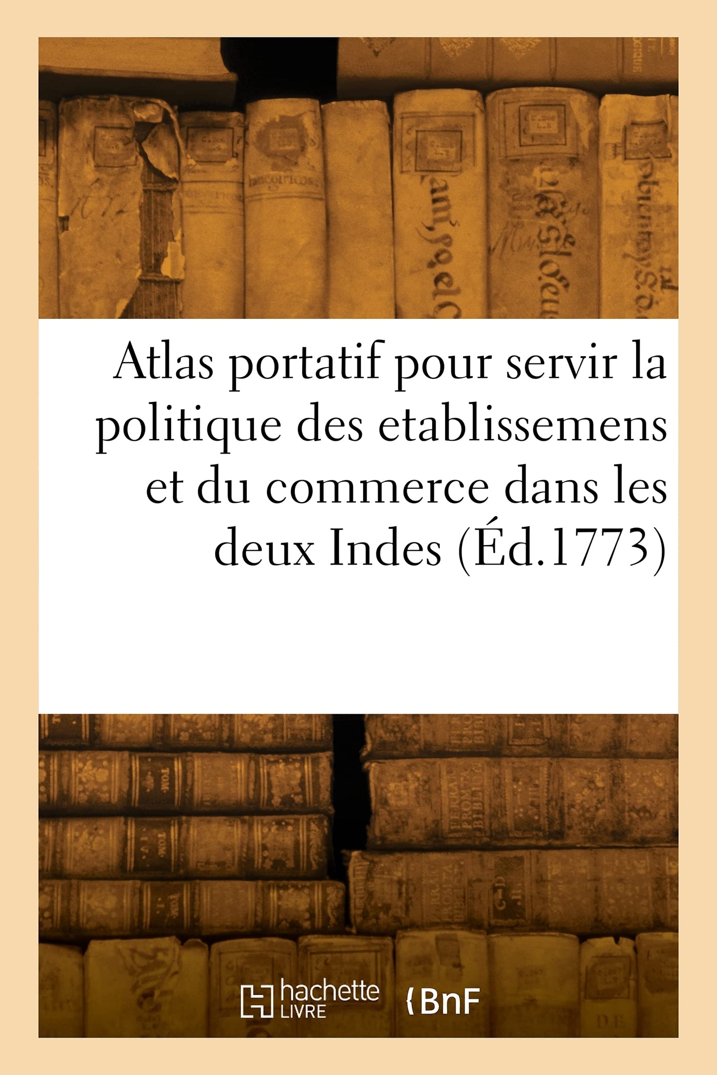Atlas portatif pour servir l'intelligence de l'Histoire philosophique et politique des etablissemens: et du commerce des Européens dans les deux Indes book